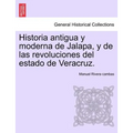 Historia antigua y moderna de Jalapa, y de las revoluciones del estado de Veracruz.