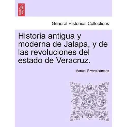 Historia antigua y moderna de Jalapa, y de las revoluciones del estado de Veracruz.