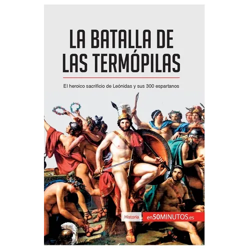La batalla de las Termópilas: El heroico sacrificio de Leónidas y sus 300 espartanos