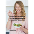 88 Recetas de Comidas y Jugos Orgánicos Para El Cáncer de Ovarios: La Forma Natural De Combatir El Cáncer