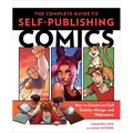 The Complete Guide to Self-Publishing Comics: How to Create and Sell Comic Books, Manga, and Webcomics