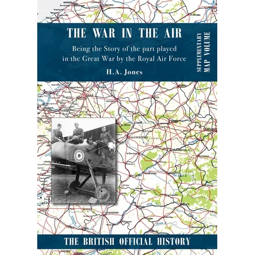 War in the Air. Being the Story of the part played in the Great War by the Royal Air Force: Supplementary Map Volume