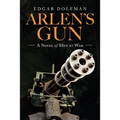 Arlen's Gun: A Novel of Men at War