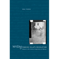 Writing Pancho Villa's Revolution: Rebels in the Literary Imagination of Mexico