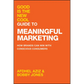 Good Is the New Cool Guide to Meaningful Marketing: How Brands Can Win with Conscious Consumers