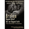 Broken Beyond Belief - But Not Beyond Faith: From Brokenness To Blessedness