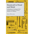 Handcraft in Wood and Metal - A Handbook of Training in Their Practical Working for Teachers, Students, & Craftsmen