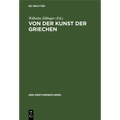 Von Der Kunst Der Griechen: Klassische Einzeldarstellungen Zur Geschichte Der Griechischen Plastik