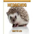 Hedgehog: A Fun and Educational Book for Kids with Amazing Facts and Pictures