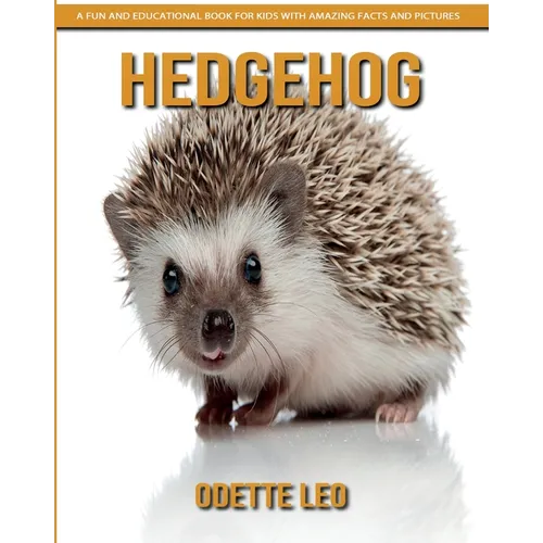 Hedgehog: A Fun and Educational Book for Kids with Amazing Facts and Pictures