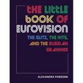 The Little Book of Eurovision: The Glitz, the Hits, and the Russian Grannies