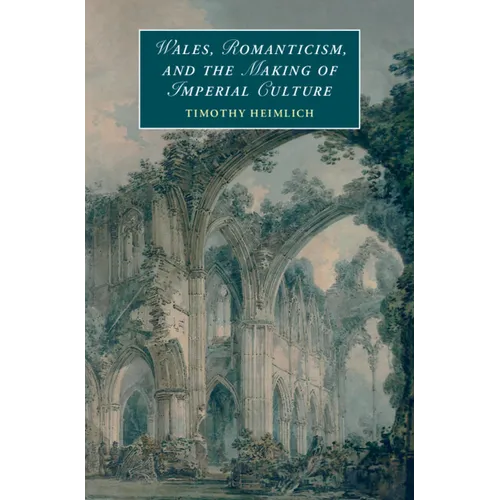 Wales, Romanticism, and the Making of Imperial Culture