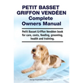 Petit Basset Griffon Vendeen Complete Owners Manual. Petit Basset Griffon Vendeen book for care, costs, feeding, grooming, health and training.
