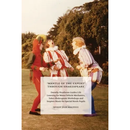 'Mantle of the Expert' Through Shakespeare: Dorothy Heathcote Guides Life Learning for Motor Vehicle Mechanics, Takes Shakespeare Workshops and Inspir