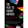 The Plot to Change America: How Identity Politics Is Dividing the Land of the Free