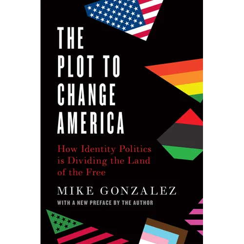 The Plot to Change America: How Identity Politics Is Dividing the Land of the Free