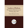 Leaders of Reform: Progressive Republicans in Kansas, 1900-1916