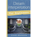 Dream Interpretation for Beginners: Understand the Wisdom of Your Sleeping Mind
