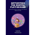 Navigating the Digital Playground: A Parent's Guide to Raising Tech-Savvy, Balanced Kids