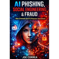 AI Phishing, Social Engineering & Fraud: How Criminals Use AI to Manipulate, Steal & Deceive