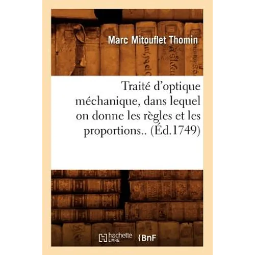 Traité d'Optique Méchanique, Dans Lequel on Donne Les Règles Et Les Proportions.. (Éd.1749)