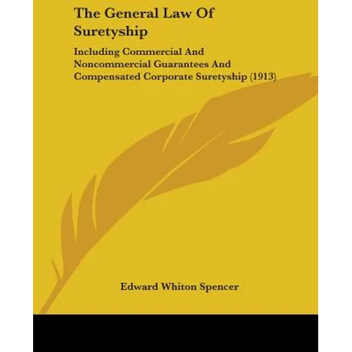 The General Law Of Suretyship: Including Commercial And Noncommercial Guarantees And Compensated Corporate Suretyship (1913)