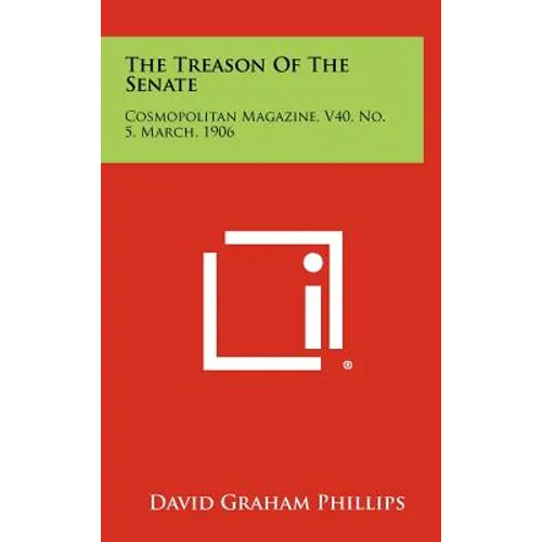 The Treason Of The Senate: Cosmopolitan Magazine, V40, No. 5, March, 1906