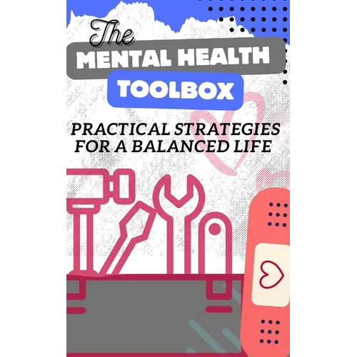 The Mental Health Toolbox: Practical Strategies For A Balanced Life