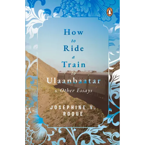 How to Ride a Train to Ulaanbaatar and Other Essays