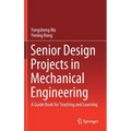 Senior Design Projects in Mechanical Engineering: A Guide Book for Teaching and Learning