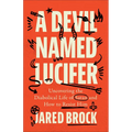 Devil Named Lucifer: Uncovering the Diabolical Life of Satan and How to Resist Him