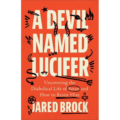 Devil Named Lucifer: Uncovering the Diabolical Life of Satan and How to Resist Him