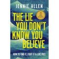The Lie You Don't Know You Believe: How to Find It, Fight It, and Live Free