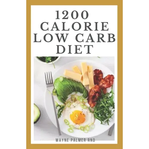 1200-Calorie Low Carb Diet: The Effective Guide On Calorie Meal Plans to Lose Weight Deliciously And Stay Healthy