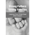 Strong Fathers Strong Families: Helping Your Child Deal With Death: Encouraging Fathers