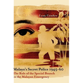 Malaya's Secret Police 1945-60: The Role of the Special Branch in the Malayan Emergency