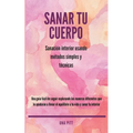 Sanar tu cuerpo: Sanación interior usando métodos simples y técnicas