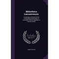 Bibliotheca Lancastriensis: A Catalogue of Books On the Topography & Genealogy of Lancashire, With an Appendix of Cheshire Books