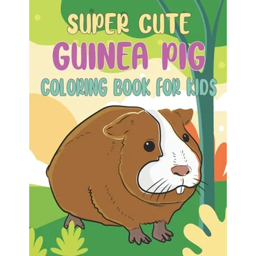 Super Cute Guinea Pig Coloring Book For Kids: Collection of 50+ Amazing Guinea Pig Coloring Pages
