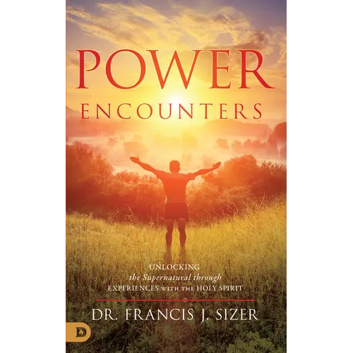Power Encounters: Unlocking the Supernatural Through Experiences with the Holy Spirit