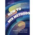 How to Mix Methods: A Guide to Sequential, Convergent, and Experimental Research Designs