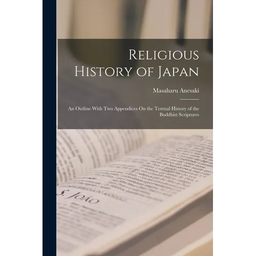 Religious History of Japan: An Outline With Two Appendices On the Textual History of the Buddhist Scriptures