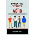 Parenting Teen Boys with ADHD: A beginner's guide with practical strategies for behavior management and coping techniques, for Parenting hyperactive
