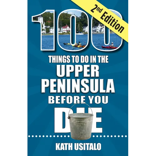 100 Things to Do in the Upper Peninsula Before You Die, 2nd Edition