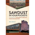 Sawdust in Your Pockets: A History of the North Carolina Furniture Industry