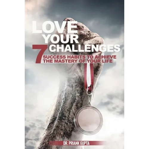 Love Your Challenges: Seven Success habits to Achieve your life's Mastery