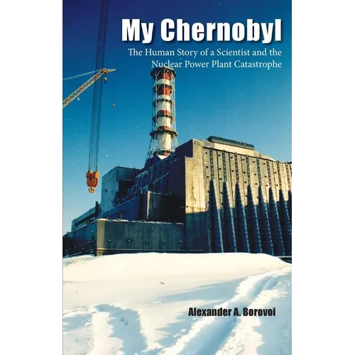 My Chernobyl: The Human Story of a Scientist and the Nuclear Power Plant Catastrophe