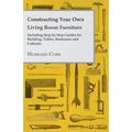 Constructing Your own Living Room Furniture - Including Step by Step Guides for Building, Tables, Bookcases and Cabinets