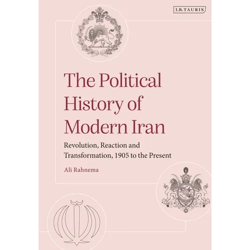 The Political History of Modern Iran: Revolution, Reaction and Transformation, 1905 to the Present
