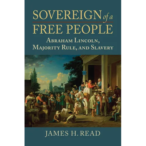 Sovereign of a Free People: Lincoln, Slavery, and Majority Rule